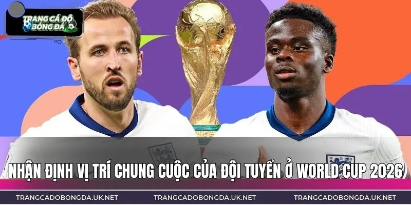 Nhận định vị trí chung cuộc của đội tuyển ở World Cup 2026