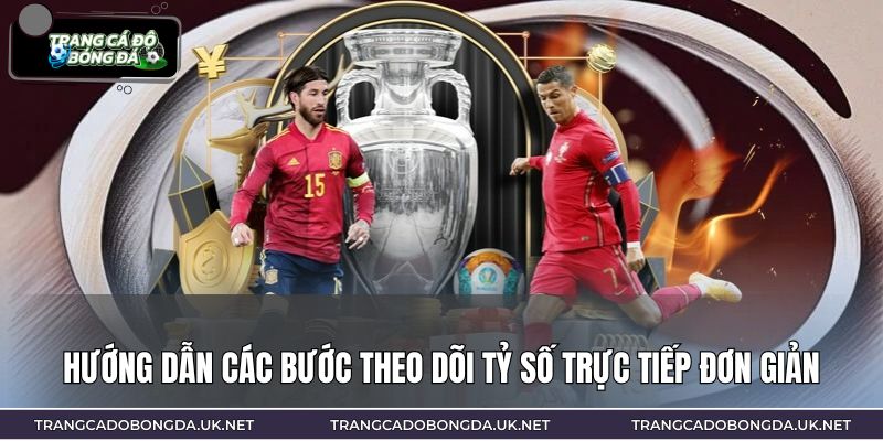 Hướng dẫn các bước theo dõi tỷ số trực tiếp đơn giản